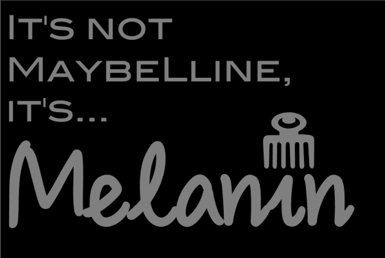 It's Not Maybelline, it's Melanin