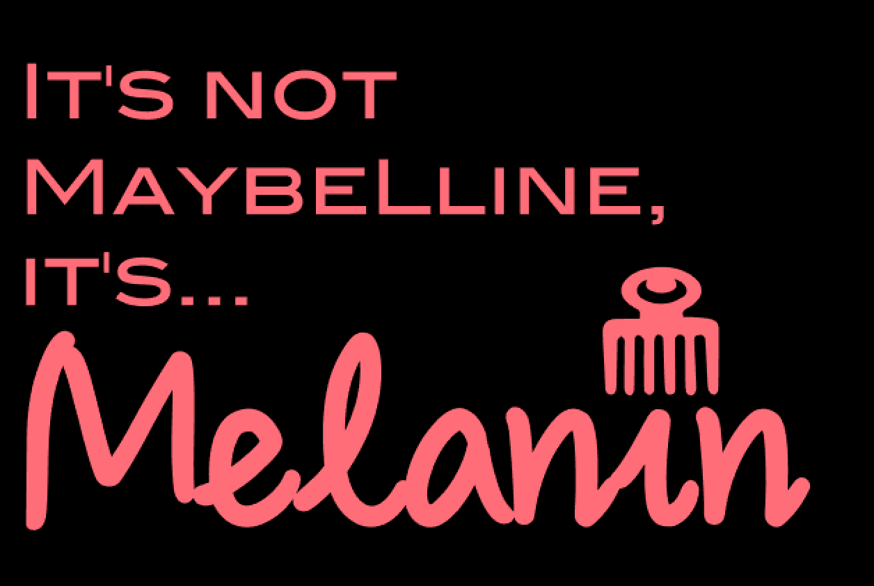 It's Not Maybelline, it's Melanin